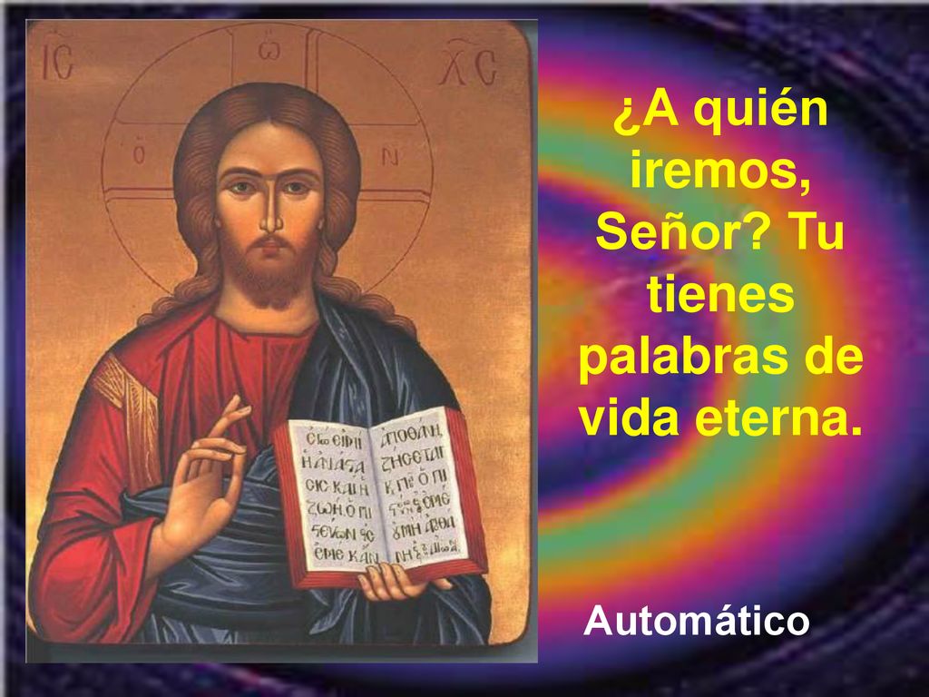 ¿A quién iremos, Señor Tu tienes palabras de vida eterna.