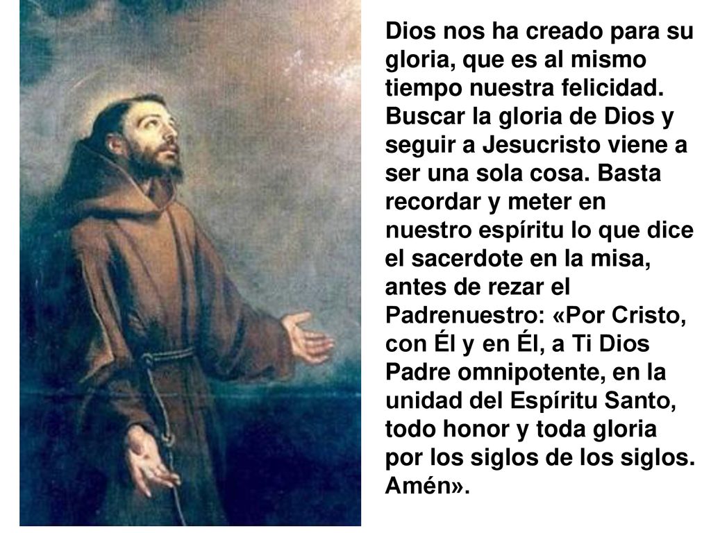 Dios nos ha creado para su gloria, que es al mismo tiempo nuestra felicidad.