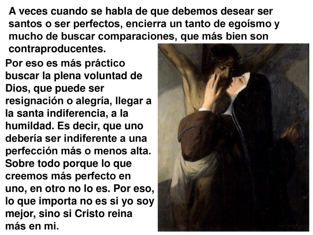 A veces cuando se habla de que debemos desear ser santos o ser perfectos, encierra un tanto de egoísmo y mucho de buscar comparaciones, que más bien son contraproducentes.