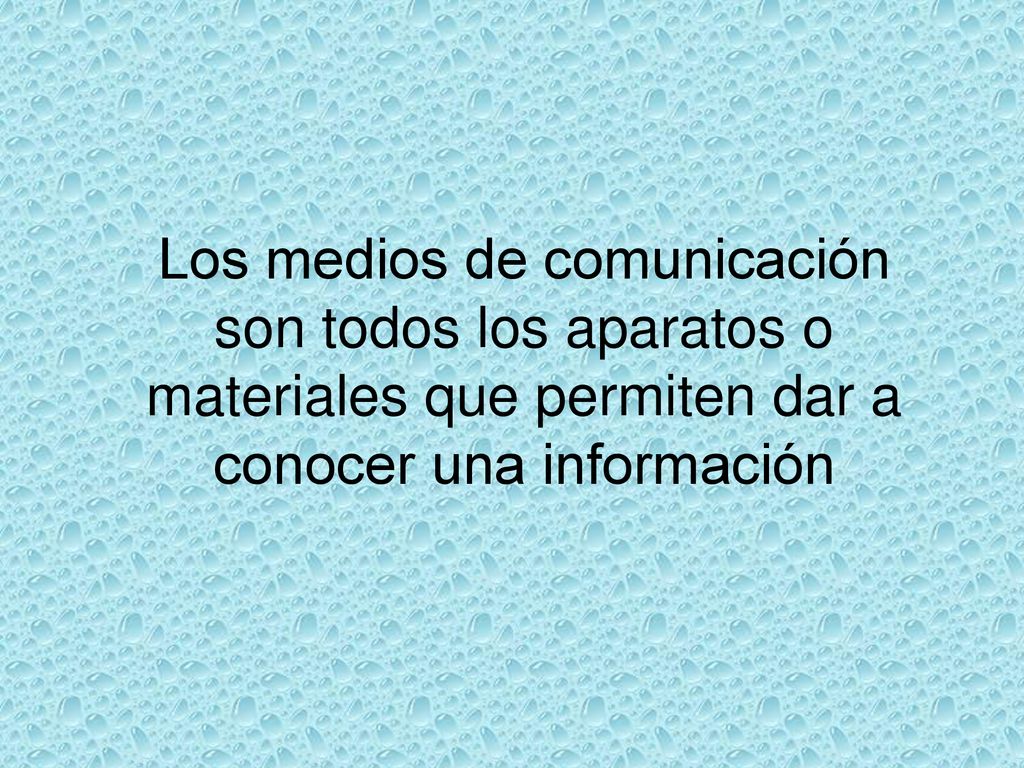 Los medios de comunicación son todos los aparatos o materiales que permiten dar a conocer una información