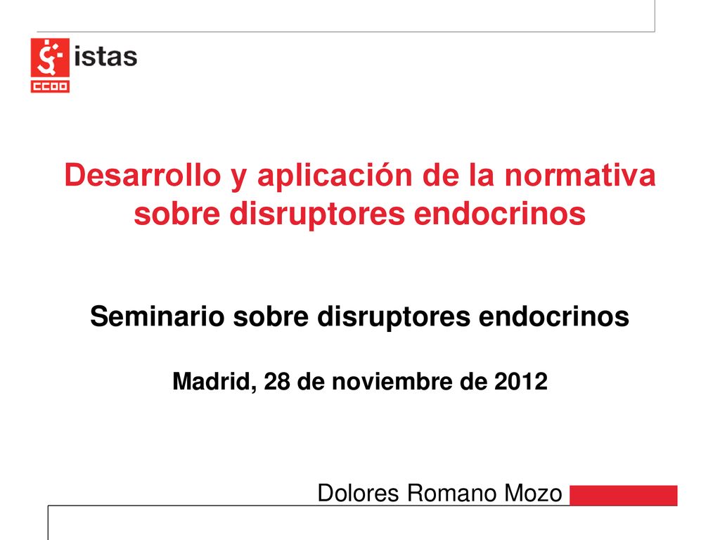 Desarrollo y aplicación de la normativa sobre disruptores endocrinos Seminario sobre disruptores endocrinos Madrid, 28 de noviembre de 2012