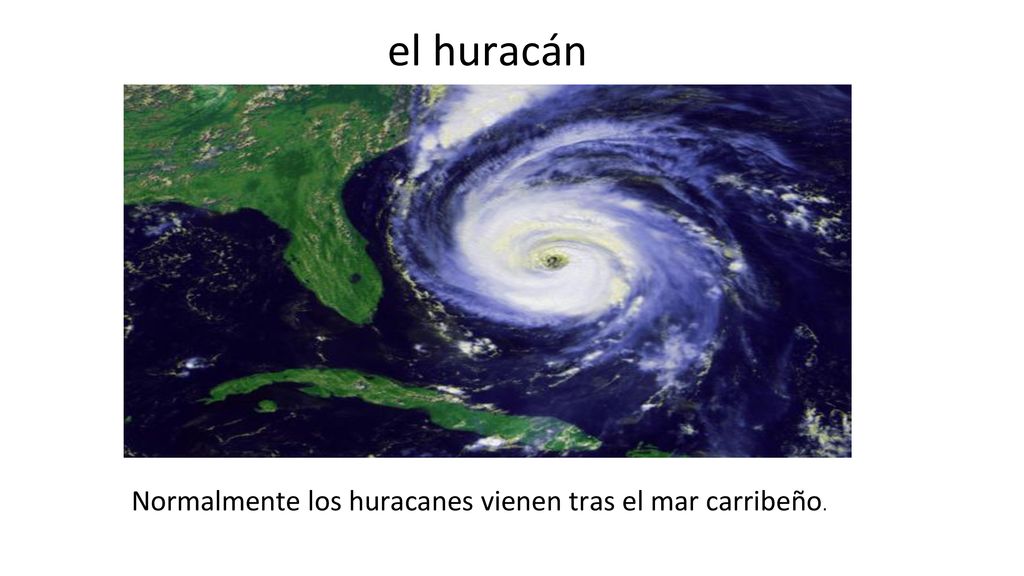 el huracán Normalmente los huracanes vienen tras el mar carribeño.