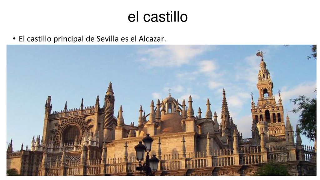 el castillo El castillo principal de Sevilla es el Alcazar.