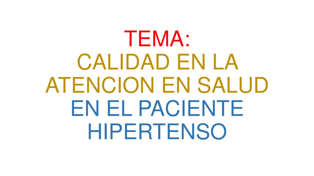 TEMA: CALIDAD EN LA ATENCION EN SALUD EN EL PACIENTE HIPERTENSO