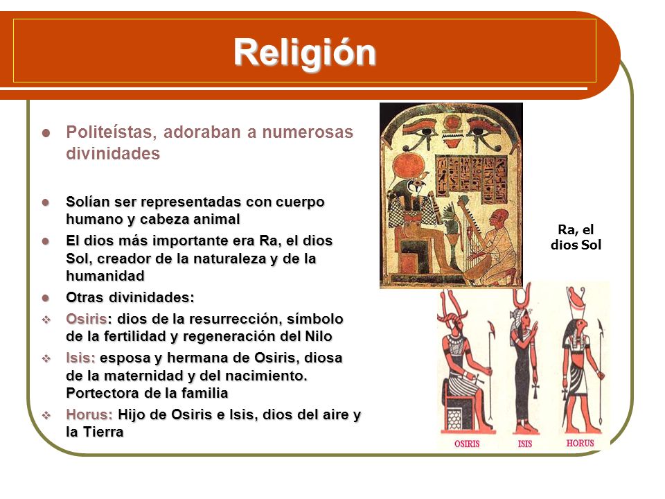 Religión Politeístas, adoraban a numerosas divinidades