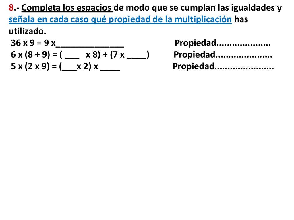 8.- Completa los espacios de modo que se cumplan las igualdades y señala en cada caso qué propiedad de la multiplicación has utilizado.