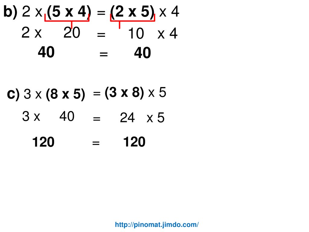 b) 2 x (5 x 4) = (2 x 5) x 4 2 x 20 = 10 x 4 40 = 40 c) 3 x (8 x 5)