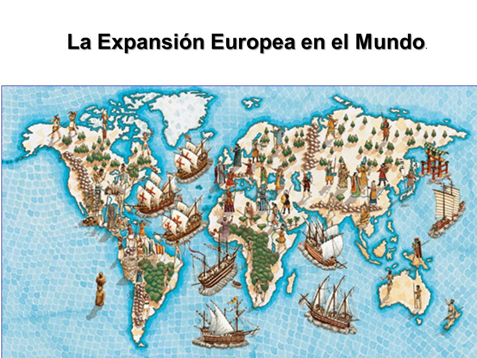 La Expansión Europea en el Mundo.