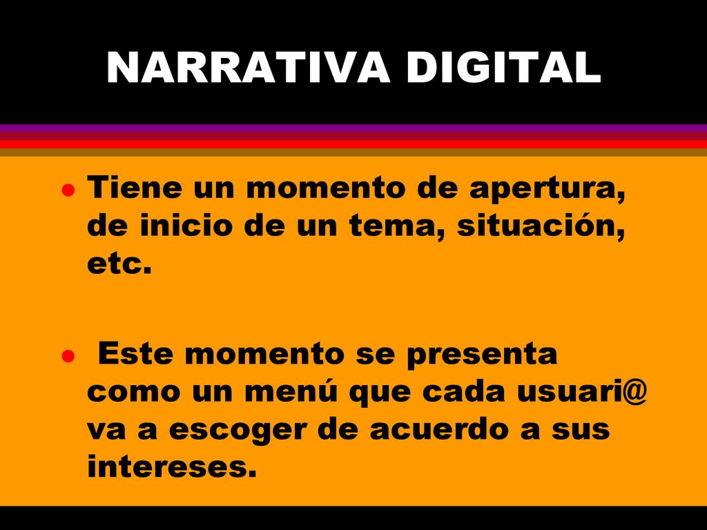 NARRATIVA DIGITAL Tiene un momento de apertura, de inicio de un tema, situación, etc.