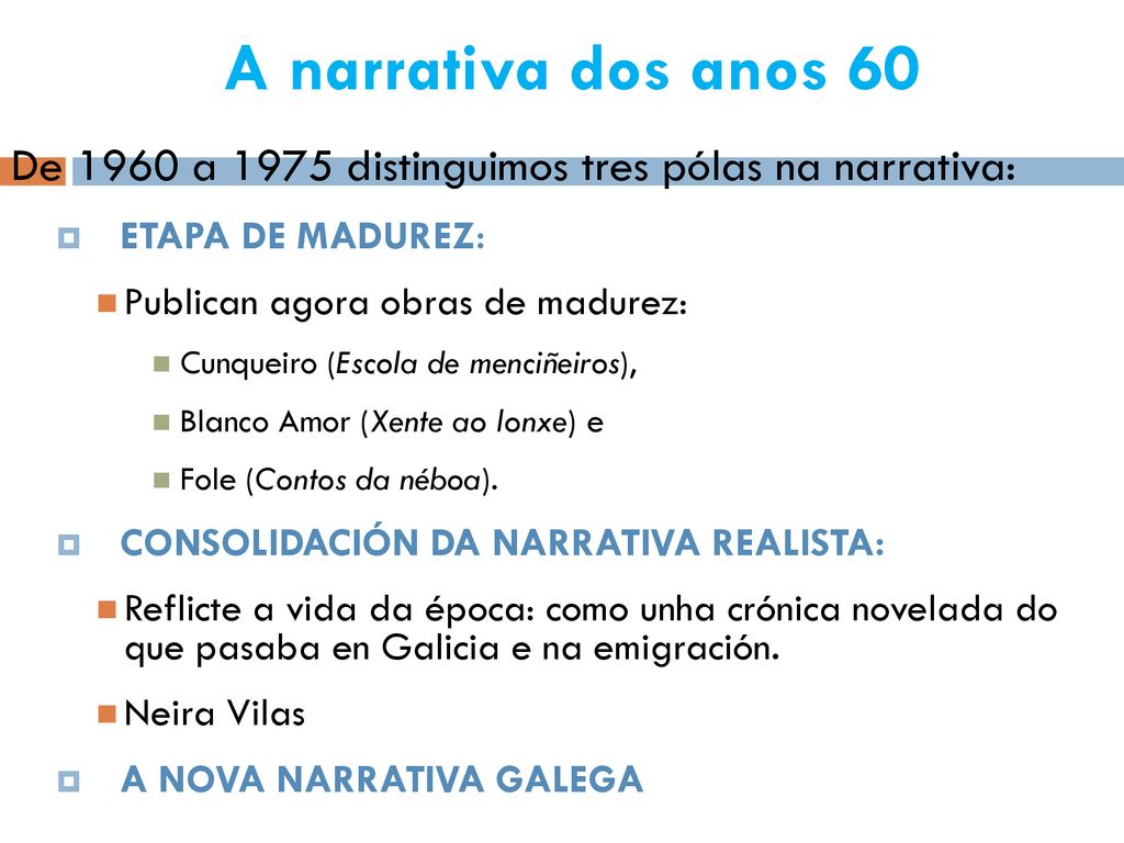 A narrativa dos anos 60 De 1960 a 1975 distinguimos tres pólas na narrativa: ETAPA DE MADUREZ: Publican agora obras de madurez: