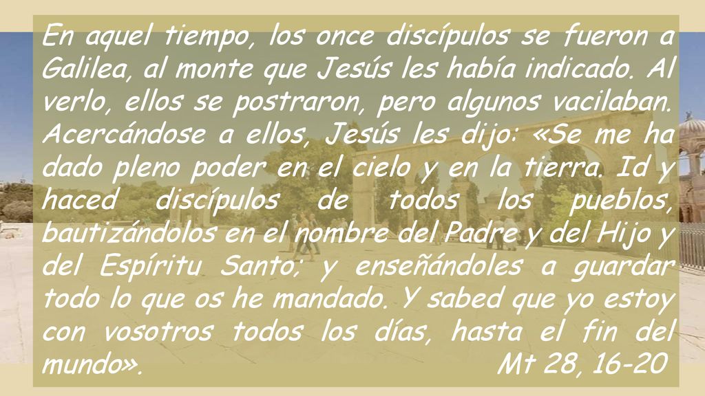 En aquel tiempo, los once discípulos se fueron a Galilea, al monte que Jesús les había indicado.