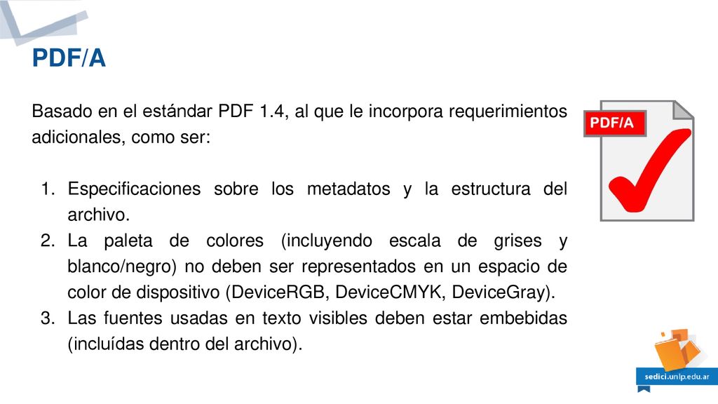 PDF/A Basado en el estándar PDF 1.4, al que le incorpora requerimientos adicionales, como ser:
