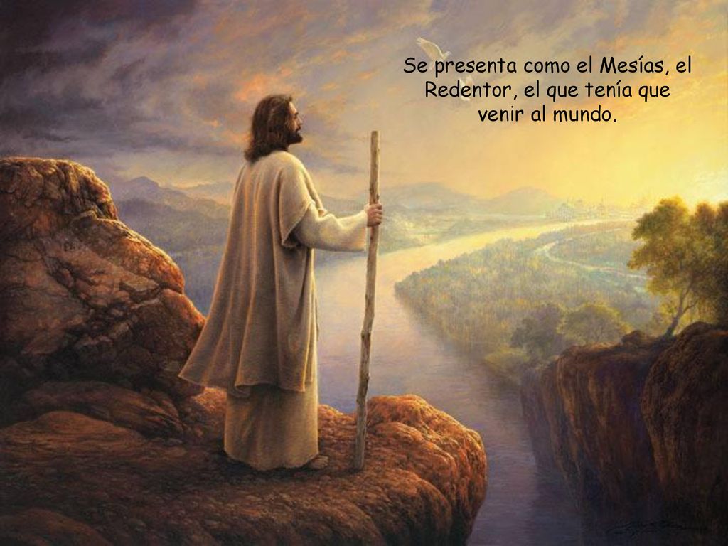 Se presenta como el Mesías, el Redentor, el que tenía que venir al mundo.