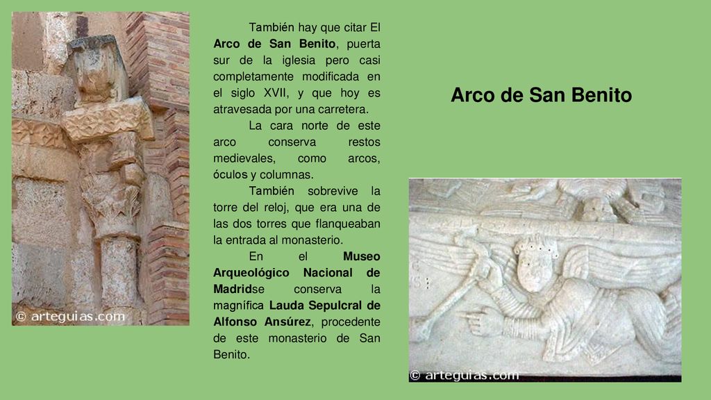 También hay que citar El Arco de San Benito, puerta sur de la iglesia pero casi completamente modificada en el siglo XVII, y que hoy es atravesada por una carretera.