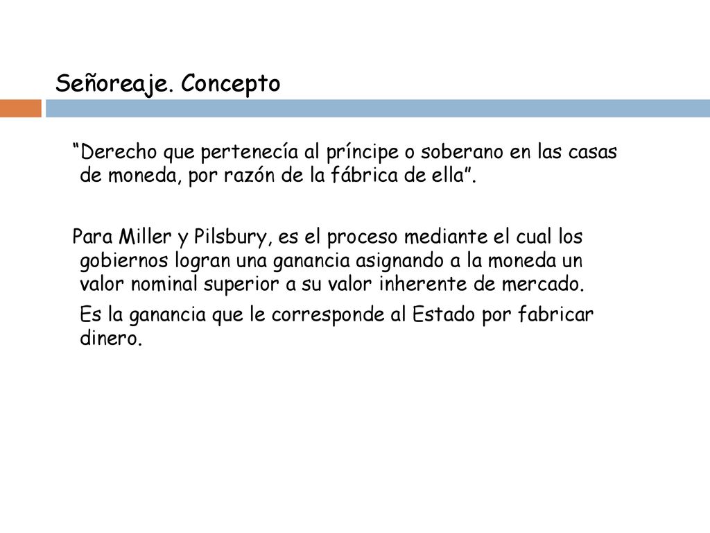 Señoreaje. Concepto Derecho que pertenecía al príncipe o soberano en las casas de moneda, por razón de la fábrica de ella .