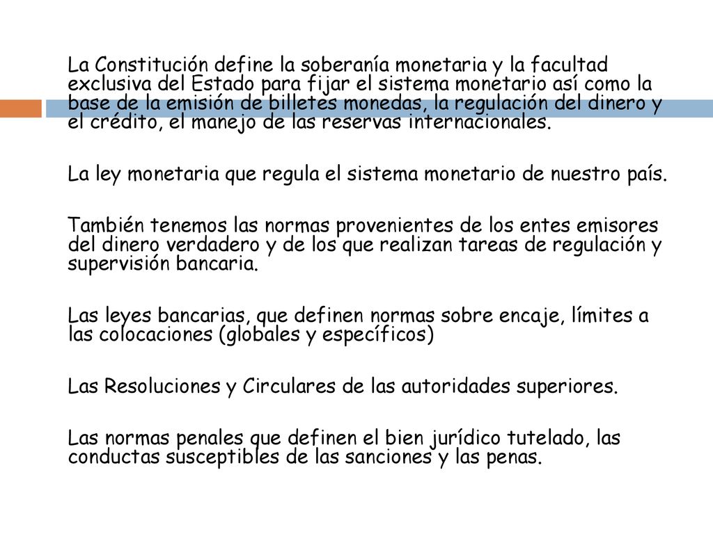 La Constitución define la soberanía monetaria y la facultad exclusiva del Estado para fijar el sistema monetario así como la base de la emisión de billetes monedas, la regulación del dinero y el crédito, el manejo de las reservas internacionales.