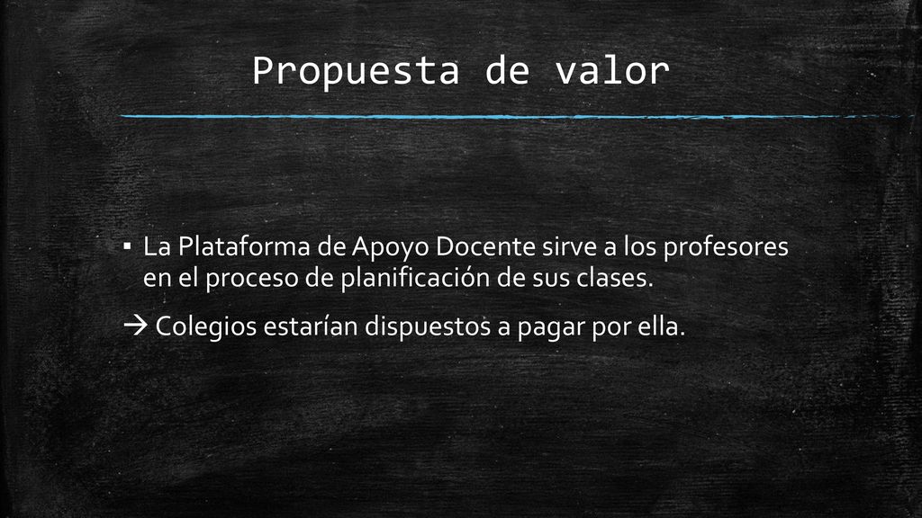 Propuesta de valor La Plataforma de Apoyo Docente sirve a los profesores en el proceso de planificación de sus clases.
