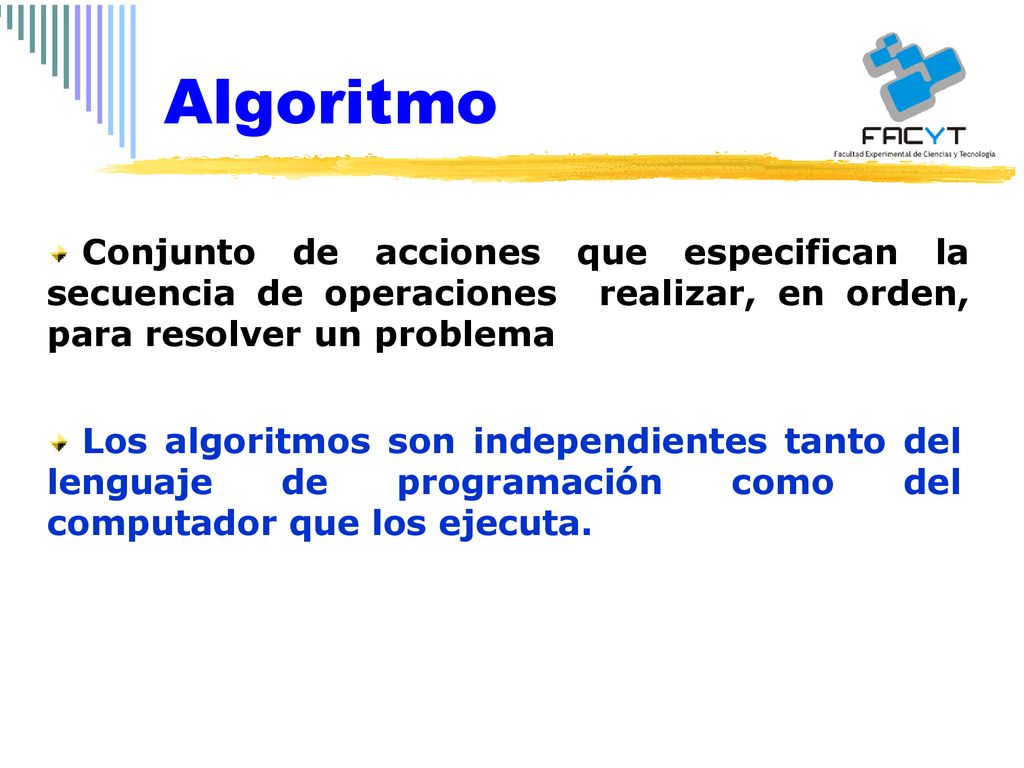 Algoritmo Conjunto de acciones que especifican la secuencia de operaciones realizar, en orden, para resolver un problema.