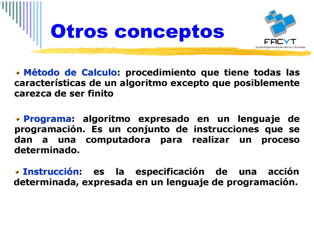 Otros conceptos Método de Calculo: procedimiento que tiene todas las características de un algoritmo excepto que posiblemente carezca de ser finito.