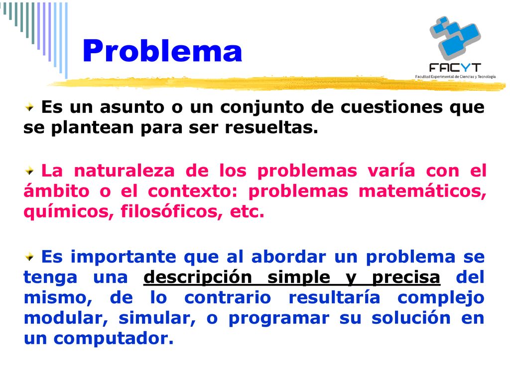Problema Es un asunto o un conjunto de cuestiones que se plantean para ser resueltas.