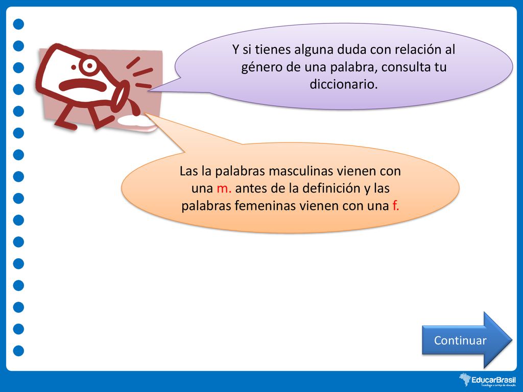 Y si tienes alguna duda con relación al género de una palabra, consulta tu diccionario.