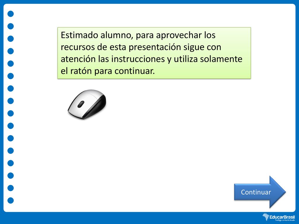 Estimado alumno, para aprovechar los recursos de esta presentación sigue con atención las instrucciones y utiliza solamente el ratón para continuar.