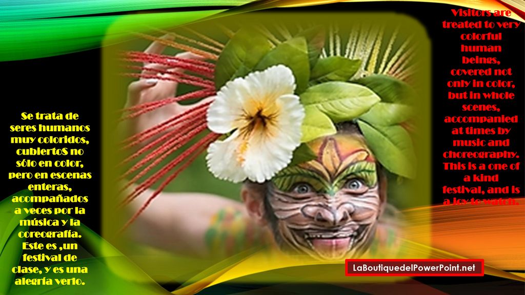 Visitors are treated to very colorful human beings, covered not only in color, but in whole scenes, accompanied at times by music and choreography. This is a one of a kind festival, and is a joy to watch.
