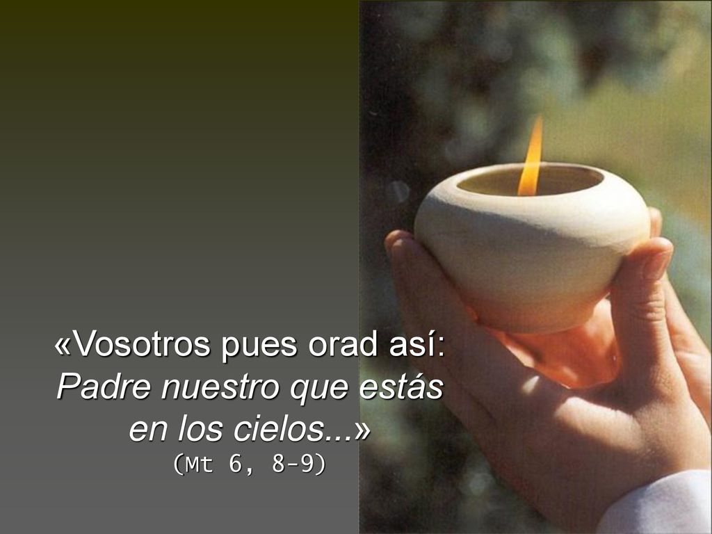 «Vosotros pues orad así: Padre nuestro que estás en los cielos