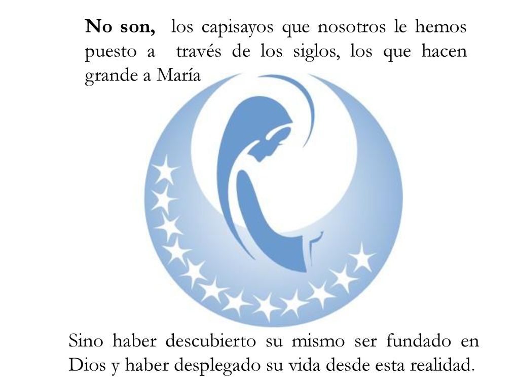 No son, los capisayos que nosotros le hemos puesto a través de los siglos, los que hacen grande a María