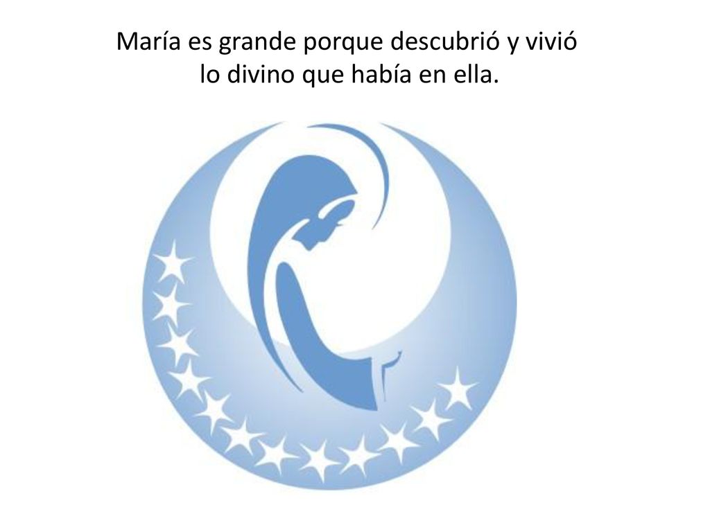 María es grande porque descubrió y vivió lo divino que había en ella.