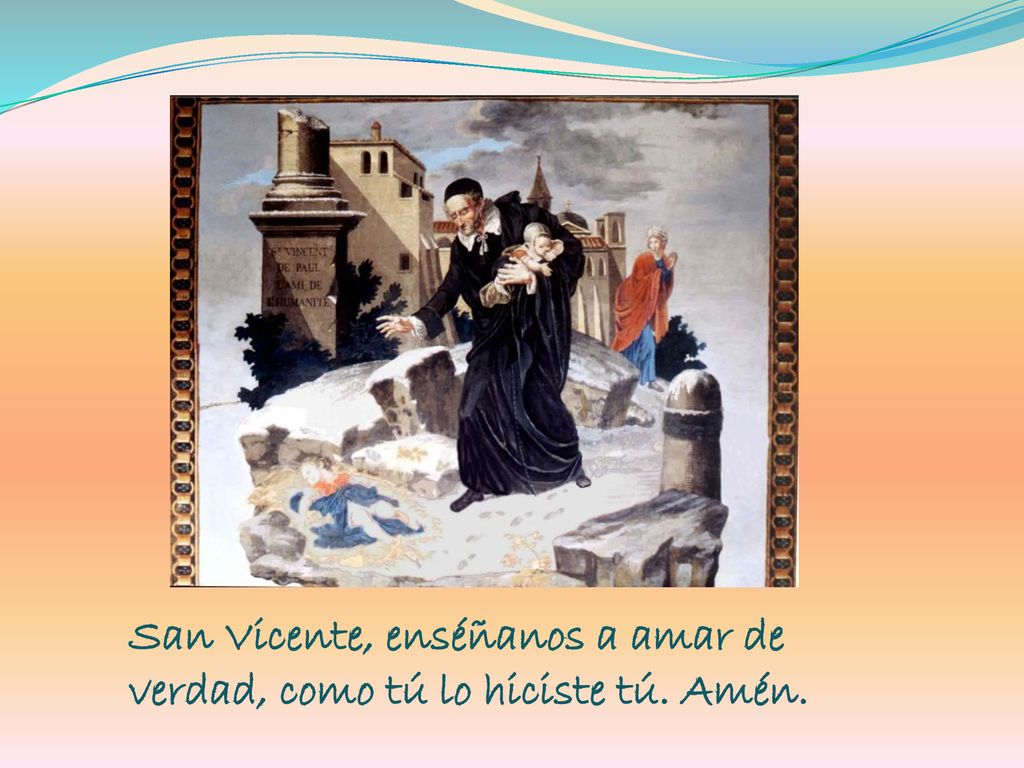 San Vicente, enséñanos a amar de verdad, como tú lo hiciste tú. Amén.