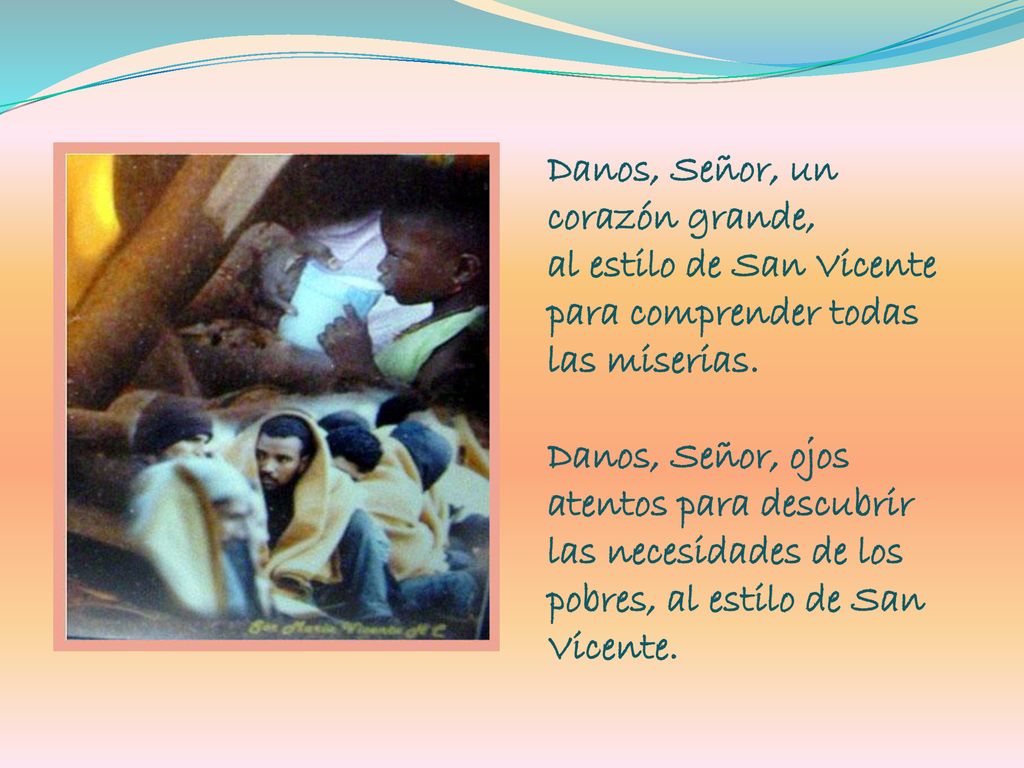 Danos, Señor, un corazón grande, al estilo de San Vicente para comprender todas las miserias.