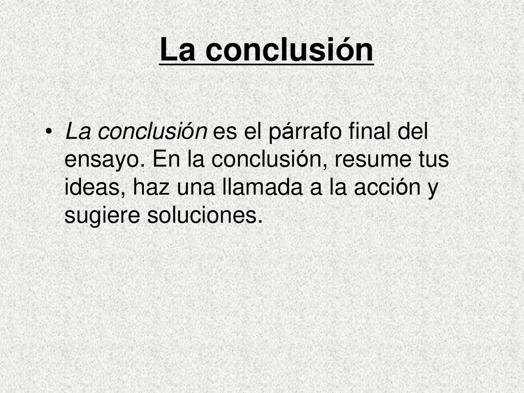 La conclusión La conclusión es el párrafo final del ensayo.