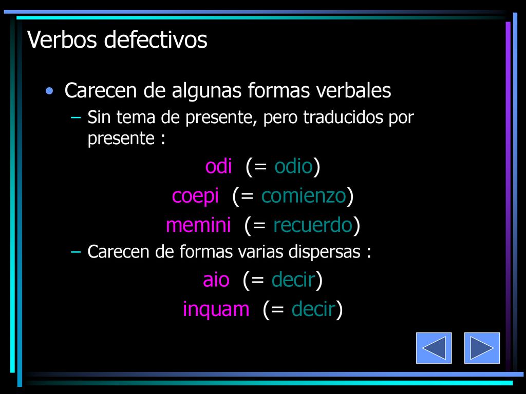 Verbos defectivos Carecen de algunas formas verbales odi (= odio)