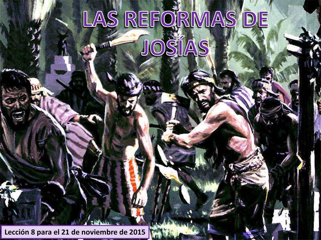 LAS REFORMAS DE JOSÍAS Lección 8 para el 21 de noviembre de 2015