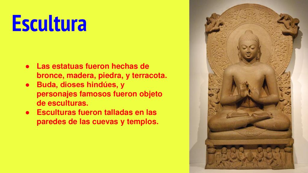 Escultura Las estatuas fueron hechas de bronce, madera, piedra, y terracota. Buda, dioses hindúes, y personajes famosos fueron objeto de esculturas.