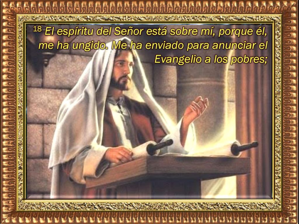 18 El espíritu del Señor está sobre mí, porque él, me ha ungido