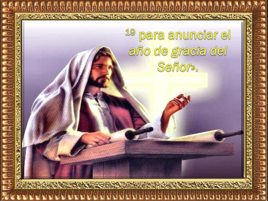 19 para anunciar el año de gracia del Señor».