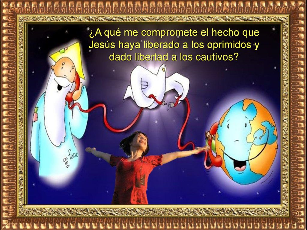 ¿A qué me compromete el hecho que Jesús haya liberado a los oprimidos y dado libertad a los cautivos
