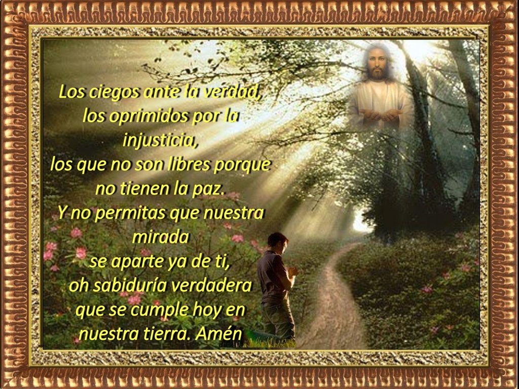 Los ciegos ante la verdad, los oprimidos por la injusticia, los que no son libres porque no tienen la paz.