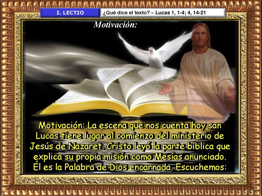I. LECTIO ¿Qué dice el texto – Lucas 1, 1-4; 4, Motivación: