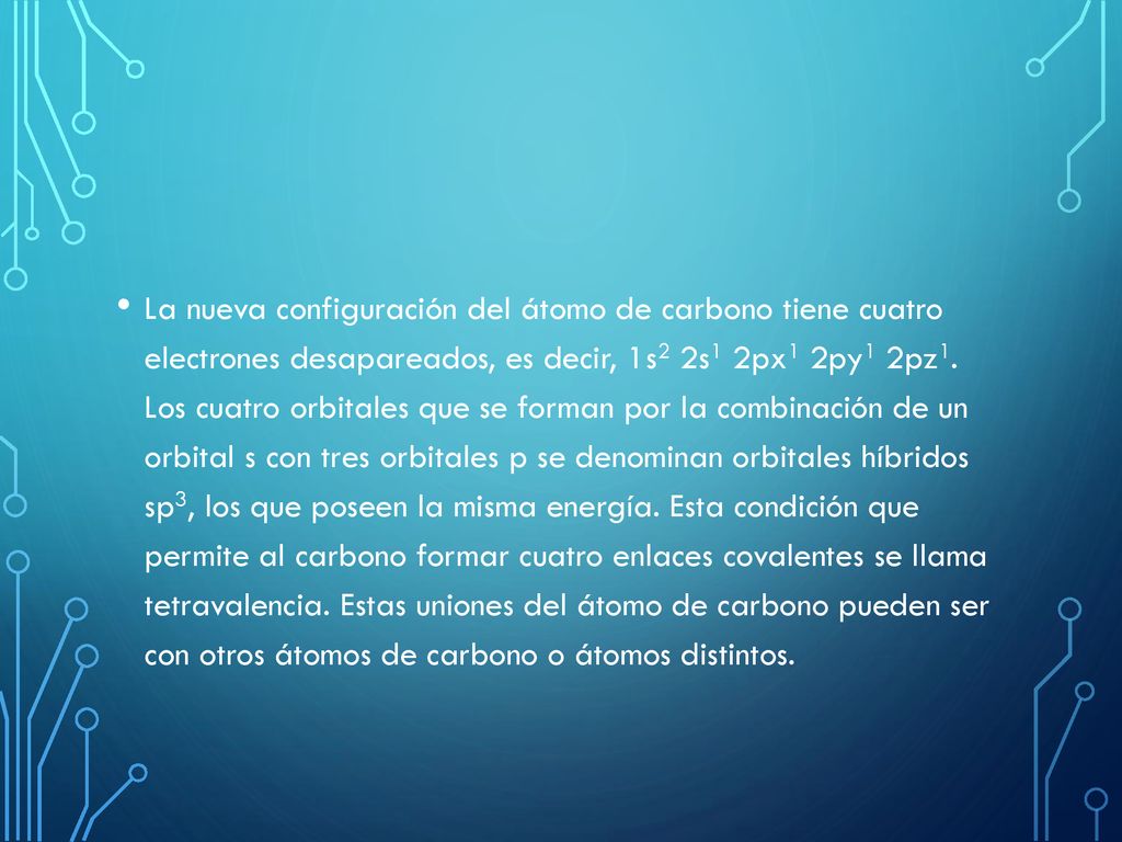 La nueva configuración del átomo de carbono tiene cuatro electrones desapareados, es decir, 1s2 2s1 2px1 2py1 2pz1.