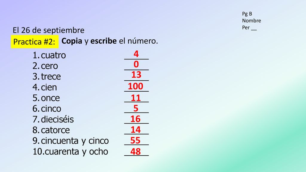 Pg B Nombre. Per __. El 26 de septiembre. Copia y escribe el número. Practica #2: 4. cuatro _____.