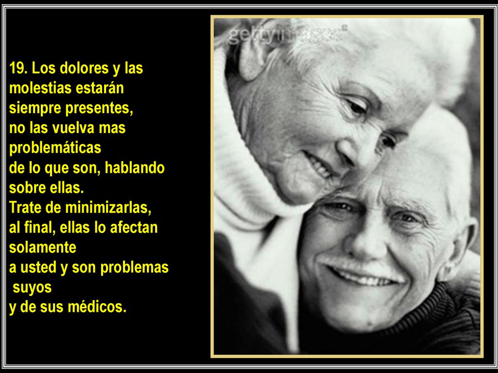 19. Los dolores y las molestias estarán. siempre presentes, no las vuelva mas. problemáticas. de lo que son, hablando.