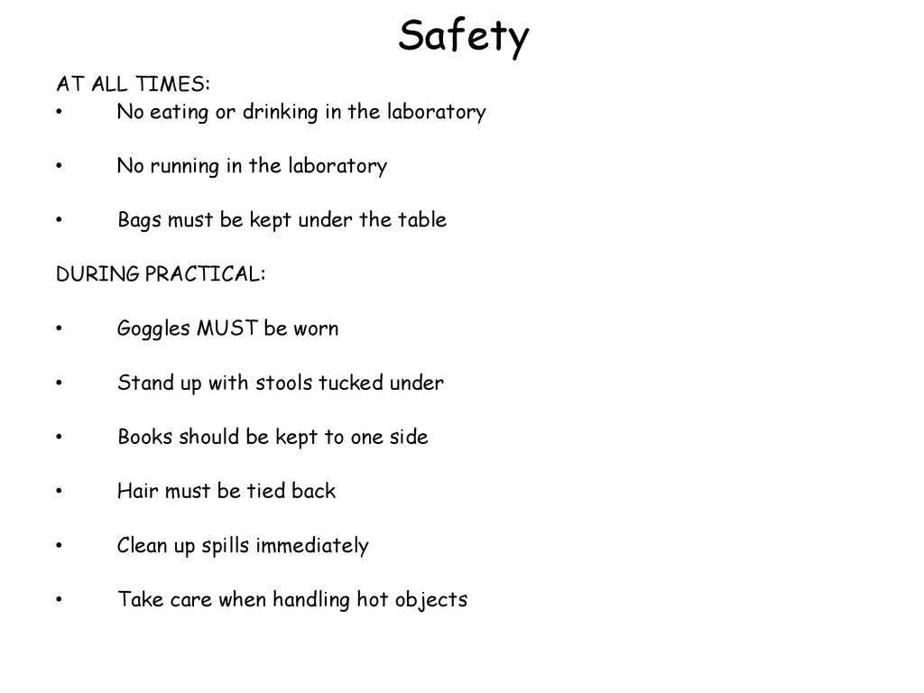 Safety AT ALL TIMES: No eating or drinking in the laboratory