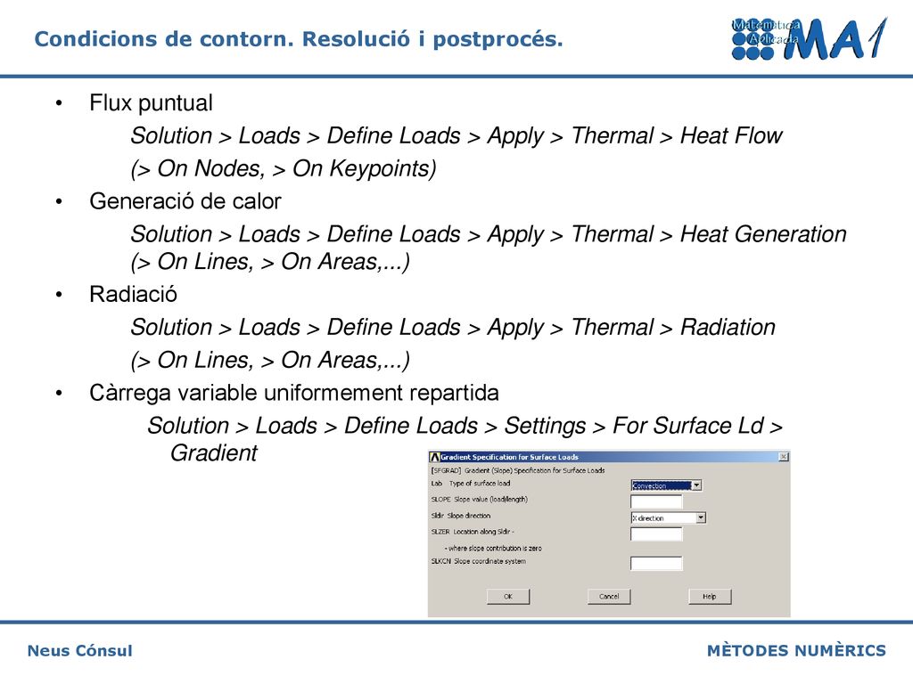 Flux puntual Solution > Loads > Define Loads > Apply > Thermal > Heat Flow. (> On Nodes, > On Keypoints)