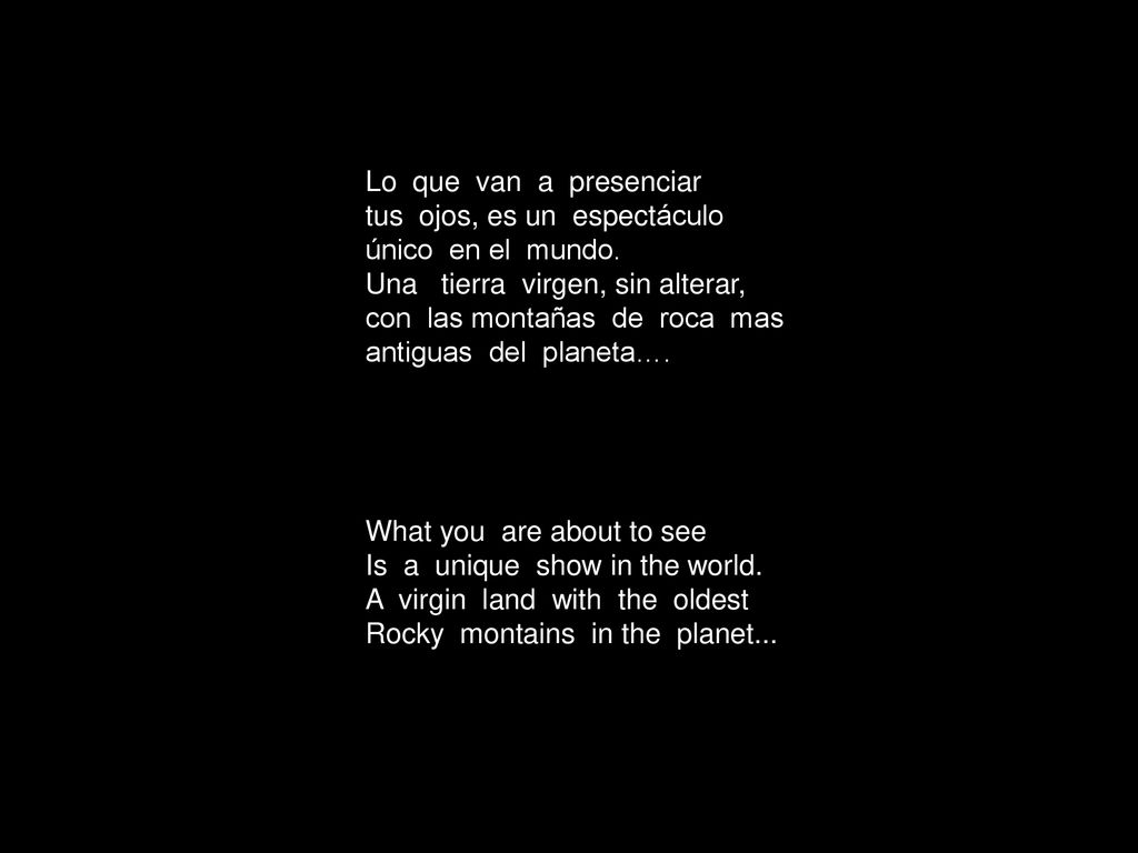 Lo que van a presenciar tus ojos, es un espectáculo. único en el mundo. Una tierra virgen, sin alterar,