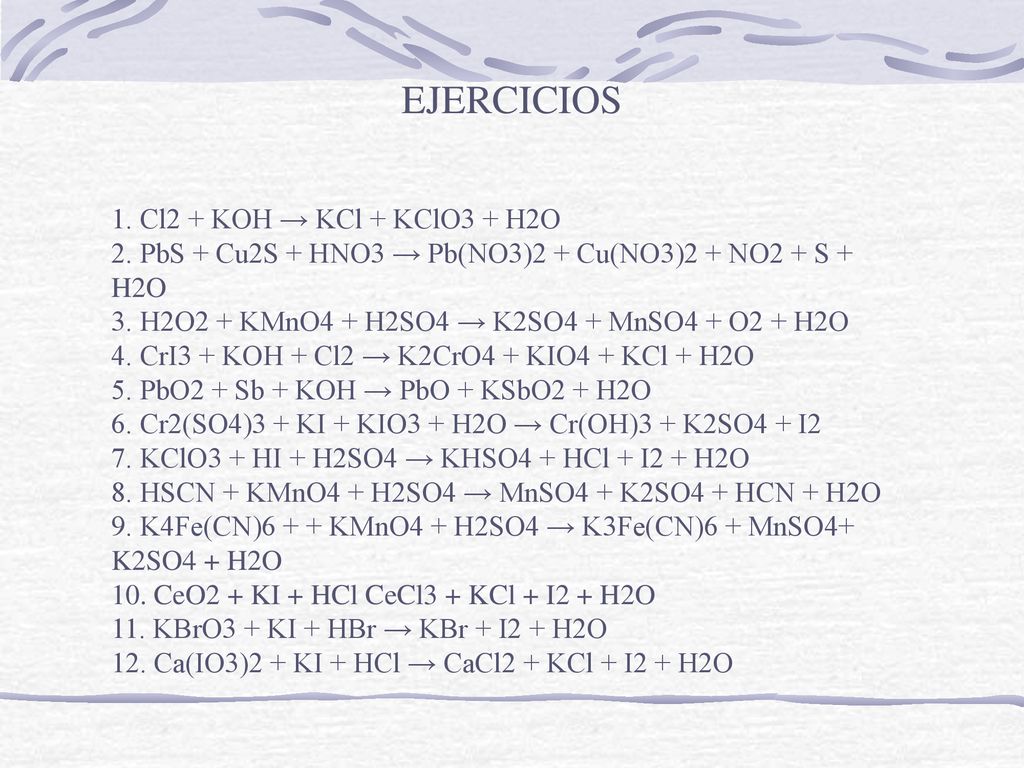EJERCICIOS 1. Cl2 + KOH → KCl + KClO3 + H2O