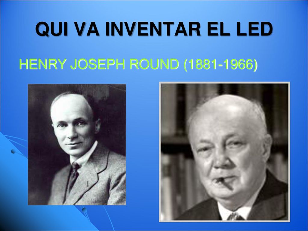 QUI VA INVENTAR EL LED HENRY JOSEPH ROUND ( )