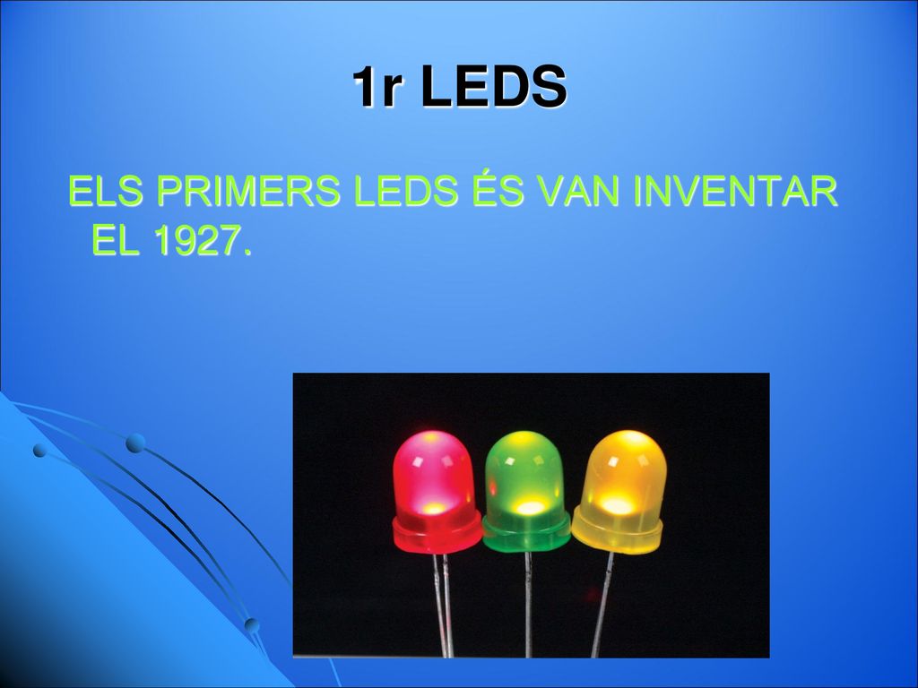1r LEDS ELS PRIMERS LEDS ÉS VAN INVENTAR EL 1927.